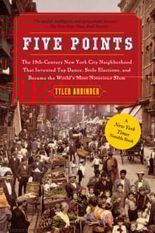 Book cover of Five Points: The 19th Century New York City Neighborhood That Invented Tap Dance, Stole Elections, and Became the World's Most Notorious Slum