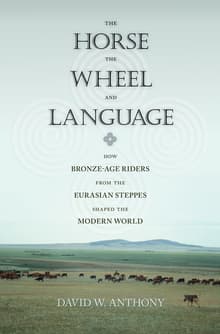 Book cover of The Horse, the Wheel, and Language: How Bronze-Age Riders from the Eurasian Steppes Shaped the Modern World