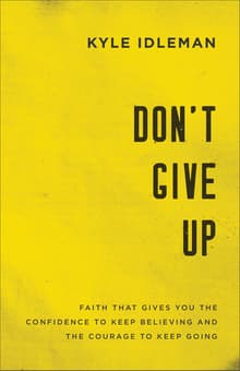 Book cover of Don't Give Up: Faith That Gives You the Confidence to Keep Believing and the Courage to Keep Going