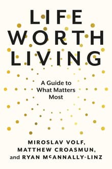 Book cover of Life Worth Living: A Guide to What Matters Most