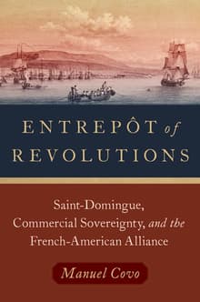 Book cover of Entrepôt of Revolutions: Saint-Domingue, Commercial Sovereignty, and the French-American Alliance
