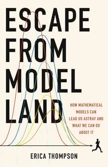 Book cover of Escape from Model Land: How Mathematical Models Can Lead Us Astray and What We Can Do about It