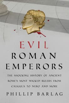 Book cover of Evil Roman Emperors: The Shocking History of Ancient Rome's Most Wicked Rulers from Caligula to Nero and More