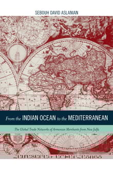 Book cover of From the Indian Ocean to the Mediterranean: The Global Trade Networks of Armenian Merchants from New Julfavolume 17