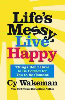 Book cover of Life's Messy, Live Happy: Things Don't Have to Be Perfect for You to Be Content