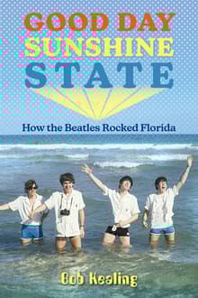 Book cover of Good Day Sunshine State: How the Beatles Rocked Florida
