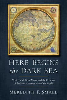 Book cover of Here Begins the Dark Sea: Venice, a Medieval Monk, and the Creation of the Most Accurate Map of the World