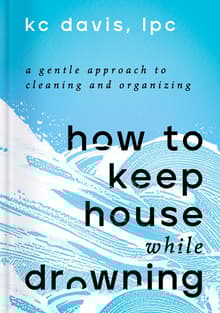 Book cover of How to Keep House While Drowning: A Gentle Approach to Cleaning and Organizing