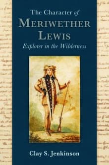 Book cover of The Character of Meriwether Lewis: Explorer in the Wilderness