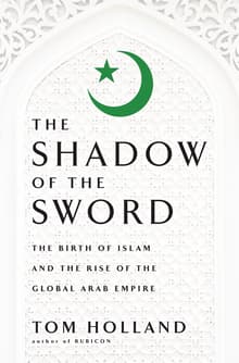 Book cover of In the Shadow of the Sword: The Birth of Islam and the Rise of the Global Arab Empire