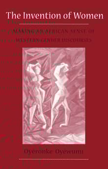Book cover of The Invention Of Women: Making An African Sense Of Western Gender Discourses