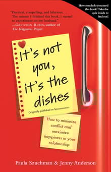 Book cover of It's Not You, It's the Dishes: How to Minimize Conflict and Maximize Happiness in Your Relationship