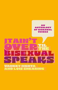 Book cover of It Ain't Over Til the Bisexual Speaks: An Anthology of Bisexual Voices