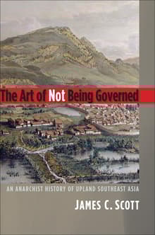 Book cover of The Art of Not Being Governed: An Anarchist History of Upland Southeast Asia