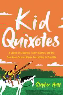Book cover of Kid Quixotes: A Group of Students, Their Teacher, and the One-Room School Where Everything Is Possible
