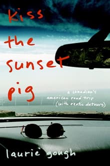 Book cover of Kiss The Sunset Pig: A Canadian's American Road Trip With Exotic Detours