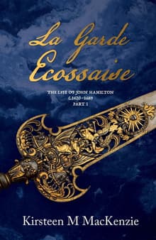 Book cover of La Garde Ecossaise: The Life of John Hamilton 1620-1689: Part 1