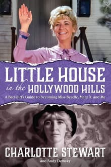 Book cover of Little House in the Hollywood Hills: A Bad Girl's Guide to Becoming Miss Beadle, Mary X, and Me