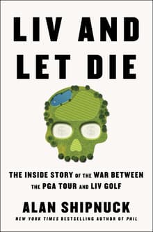 Book cover of LIV and Let Die: The Inside Story of the War Between the PGA Tour and LIV Golf