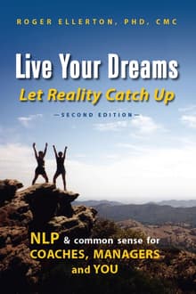 Book cover of Live Your Dreams Let Reality Catch Up: NLP and Common Sense for Coaches, Managers and You