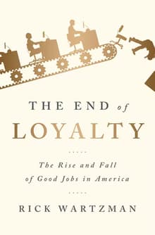 Book cover of The End of Loyalty: The Rise and Fall of Good Jobs in America