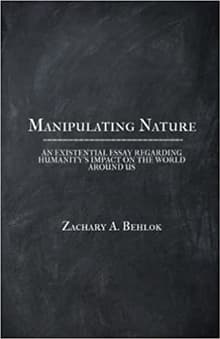 Book cover of Manipulating Nature: An Existential Essay Regarding Humanity's Impact on the World Around Us