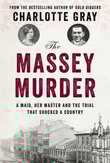 Book cover of Charlotte Gray, The Massey Murder: A Maid, Her Master and the Trial that Shocked a Nation