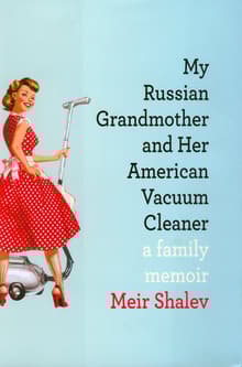 Book cover of My Russian Grandmother and Her American Vacuum Cleaner: A Family Memoir