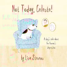 Book cover of Not Today, Celeste!: A Dog's Tale about Her Human's Depression