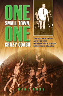Book cover of One Small Town, One Crazy Coach: The Ireland Spuds and the 1963 Indiana High School Basketball Season