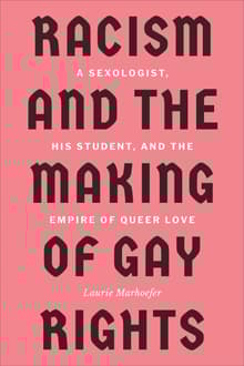 Book cover of Racism and the Making of Gay Rights: A Sexologist, His Student, and the Empire of Queer Love