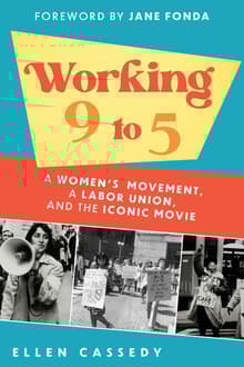 Book cover of Working 9 to 5: A Women's Movement, a Labor Union, and the Iconic Movie