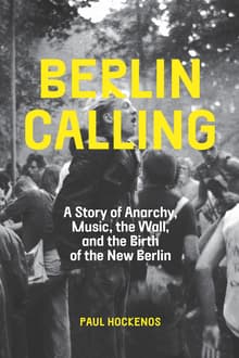 Book cover of Berlin Calling: A Story of Anarchy, Music, the Wall, and the Birth of the New Berlin