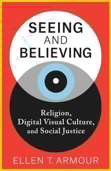 Book cover of Seeing and Believing: Religion, Digital Visual Culture, and Social Justice