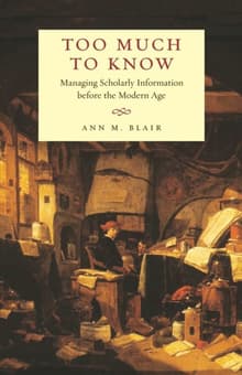 Book cover of Too Much to Know: Managing Scholarly Information before the Modern Age