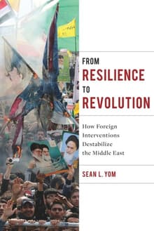 Book cover of From Resilience to Revolution: How Foreign Interventions Destabilize the Middle East