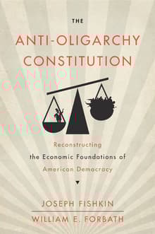 Book cover of The Anti-Oligarchy Constitution: Reconstructing the Economic Foundations of American Democracy