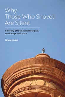 Book cover of Why Those Who Shovel Are Silent: A History of Local Archaeological Knowledge and Labor