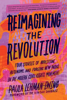 Book cover of Reimagining the Revolution: Four Stories of Abolition, Autonomy, and Forging New Paths in the Modern Civil Rights Movement