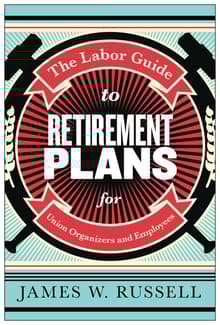 Book cover of The Labor Guide to Retirement Plans: For Union Organizers and Employees