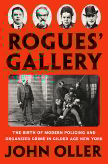 Book cover of Rogues' Gallery: The Birth of Modern Policing and Organized Crime in Gilded Age New York