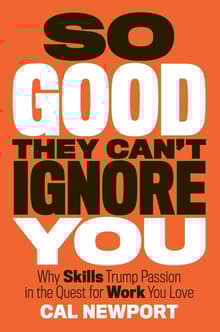 Book cover of So Good They Can't Ignore You: Why Skills Trump Passion in the Quest for Work You Love