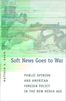 Book cover of Soft News Goes to War: Public Opinion and American Foreign Policy in the New Media Age