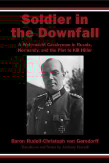 Book cover of Soldier in the Downfall: A Wehrmacht Cavalryman in Russia, Normandy, and the Plot to Kill Hitler
