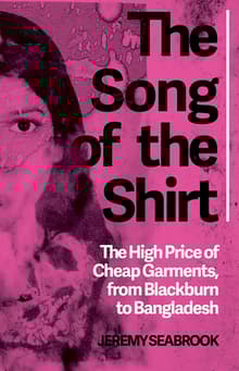 Book cover of The Song of the Shirt: The High Price of Cheap Garments from Blackburn to Bangladesh