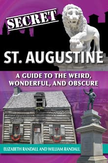 Book cover of Secret St. Augustine: A Guide to the Weird, Wonderful, and Obscure