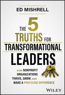 Book cover of The 5 Truths for Transformational Leaders: How Nonprofit Organizations Thrive, Grow, and Make a Profound Difference