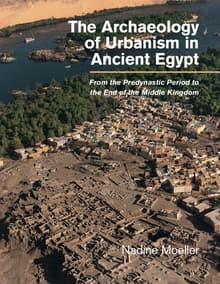 Book cover of The Archaeology of Urbanism in Ancient Egypt: From the Predynastic Period to the End of the Middle Kingdom
