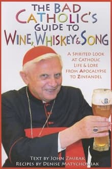 Book cover of The Bad Catholic's Guide to Wine, Whiskey, & Song: A Spirited Look at Catholic Life & Lore from the Apocalypse to Zinfandel