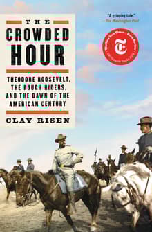 Book cover of The Crowded Hour: Theodore Roosevelt, the Rough Riders, and the Dawn of the American Century